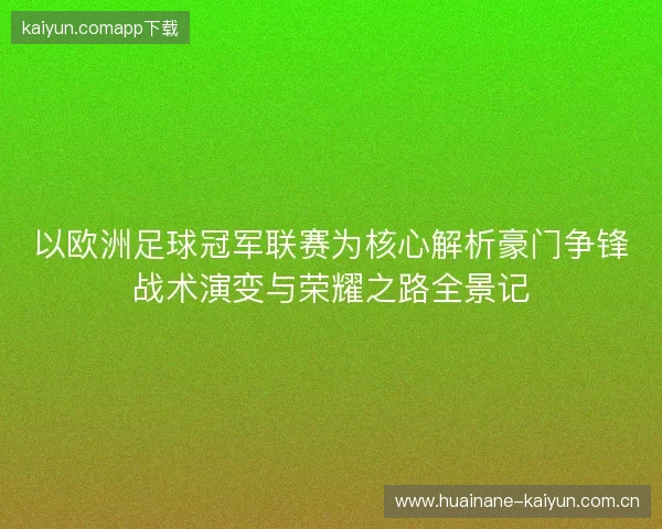 以欧洲足球冠军联赛为核心解析豪门争锋战术演变与荣耀之路全景记