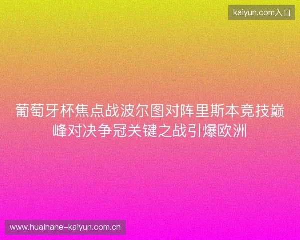 葡萄牙杯焦点战波尔图对阵里斯本竞技巅峰对决争冠关键之战引爆欧洲