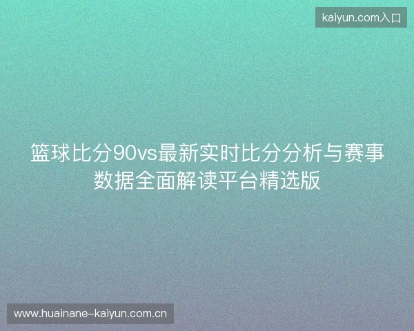 篮球比分90vs最新实时比分分析与赛事数据全面解读平台精选版