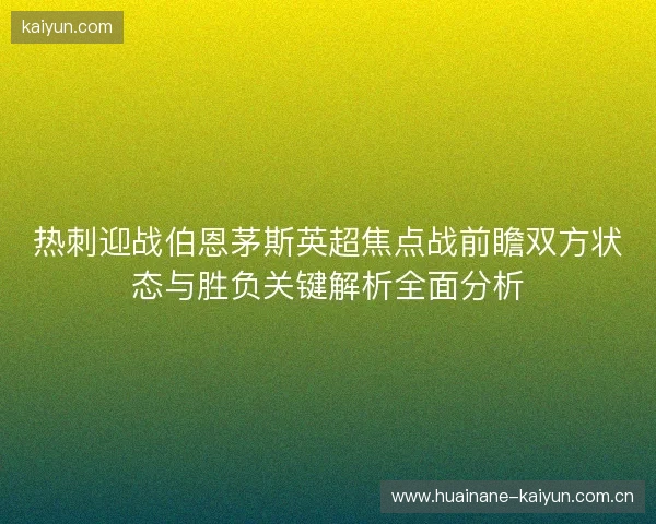热刺迎战伯恩茅斯英超焦点战前瞻双方状态与胜负关键解析全面分析