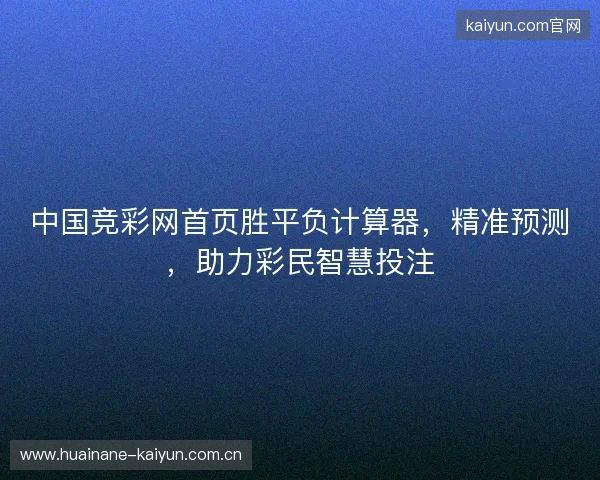 中国竞彩网首页胜平负计算器,精准预测,助力彩民智慧投注 中国竞彩网首页胜平负计算器,精准预测,助力彩民智慧投注